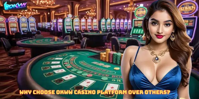 Why Choose OKWW Casino Platform Over Others?